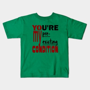 You're My Pre-existing Condition Kids T-Shirt